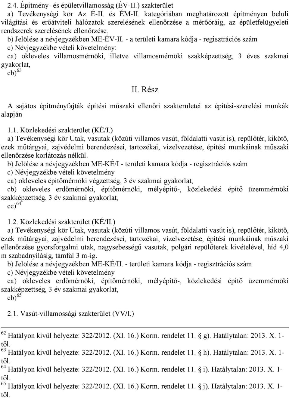 b) Jelölése a névjegyzékben ME-ÉV-II. - a területi kamara kódja - regisztrációs szám ca) okleveles villamosmérnöki, illetve villamosmérnöki szakképzettség, 3 éves szakmai gyakorlat, cb) 63 II.