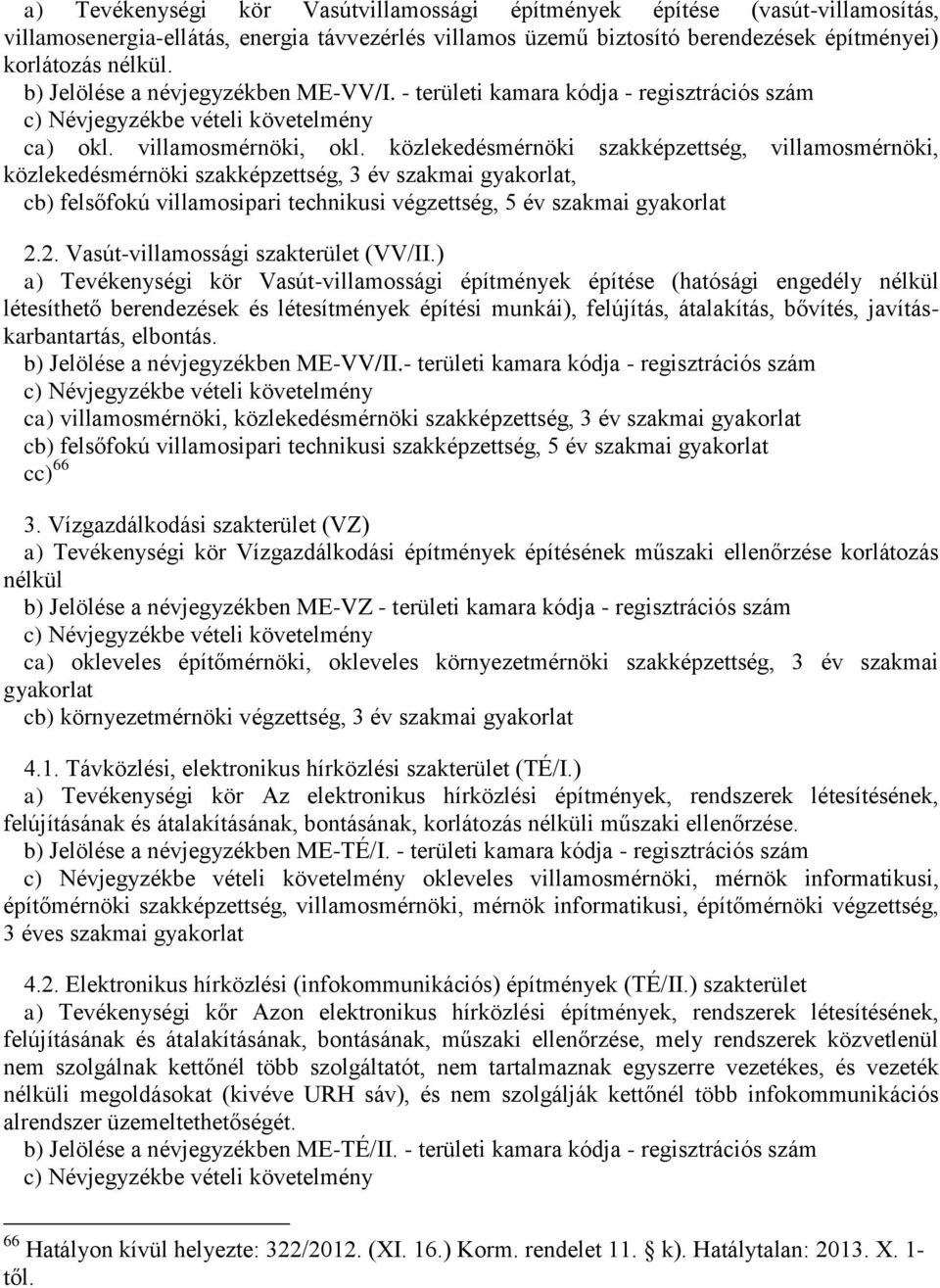 közlekedésmérnöki szakképzettség, villamosmérnöki, közlekedésmérnöki szakképzettség, 3 év szakmai gyakorlat, cb) felsőfokú villamosipari technikusi végzettség, 5 év szakmai gyakorlat 2.