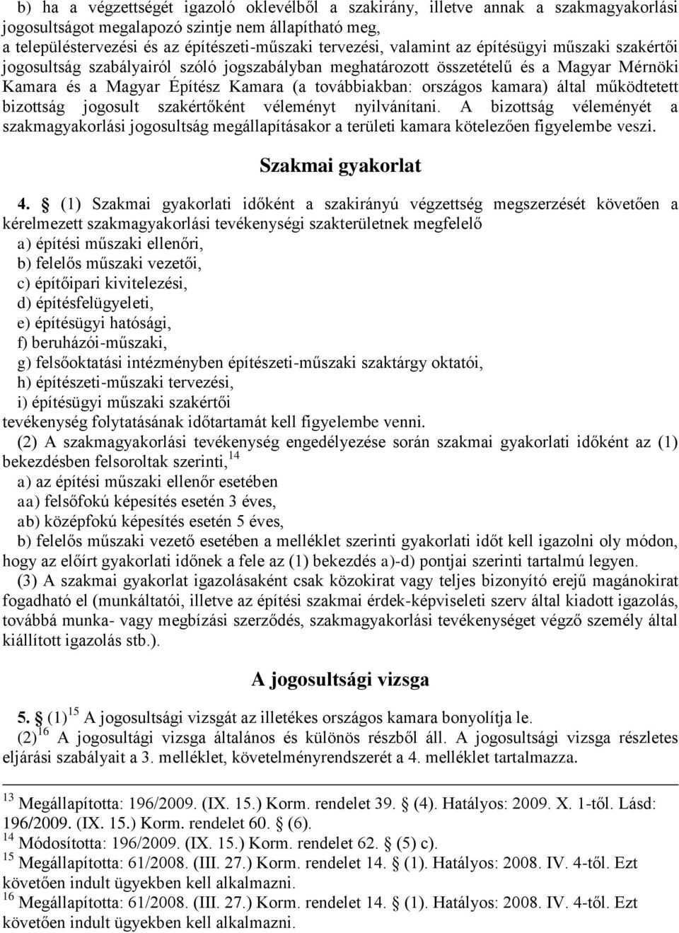 által működtetett bizottság jogosult szakértőként véleményt nyilvánítani. A bizottság véleményét a szakmagyakorlási jogosultság megállapításakor a területi kamara kötelezően figyelembe veszi.