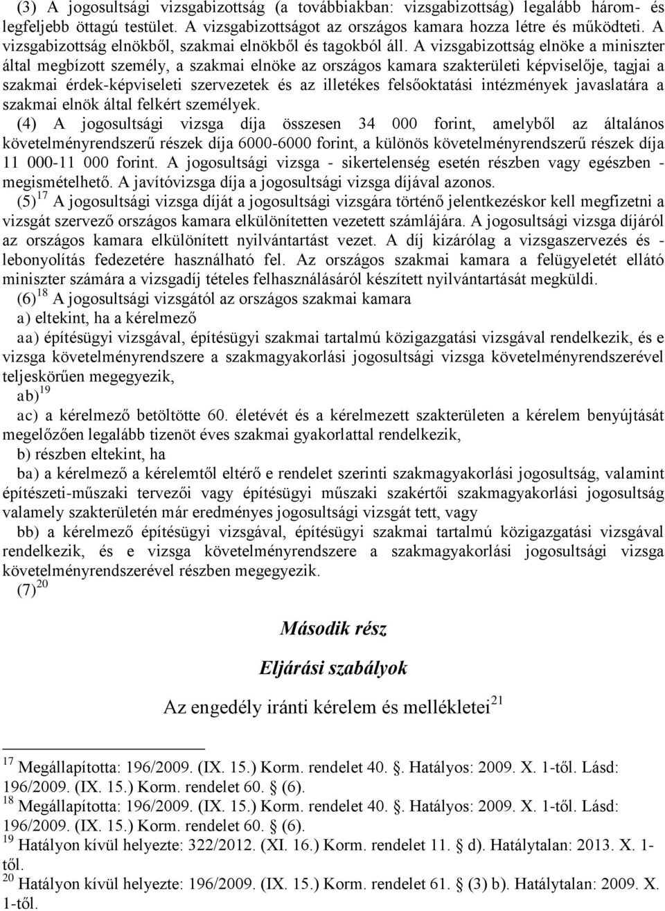 A vizsgabizottság elnöke a miniszter által megbízott személy, a szakmai elnöke az országos kamara szakterületi képviselője, tagjai a szakmai érdek-képviseleti szervezetek és az illetékes