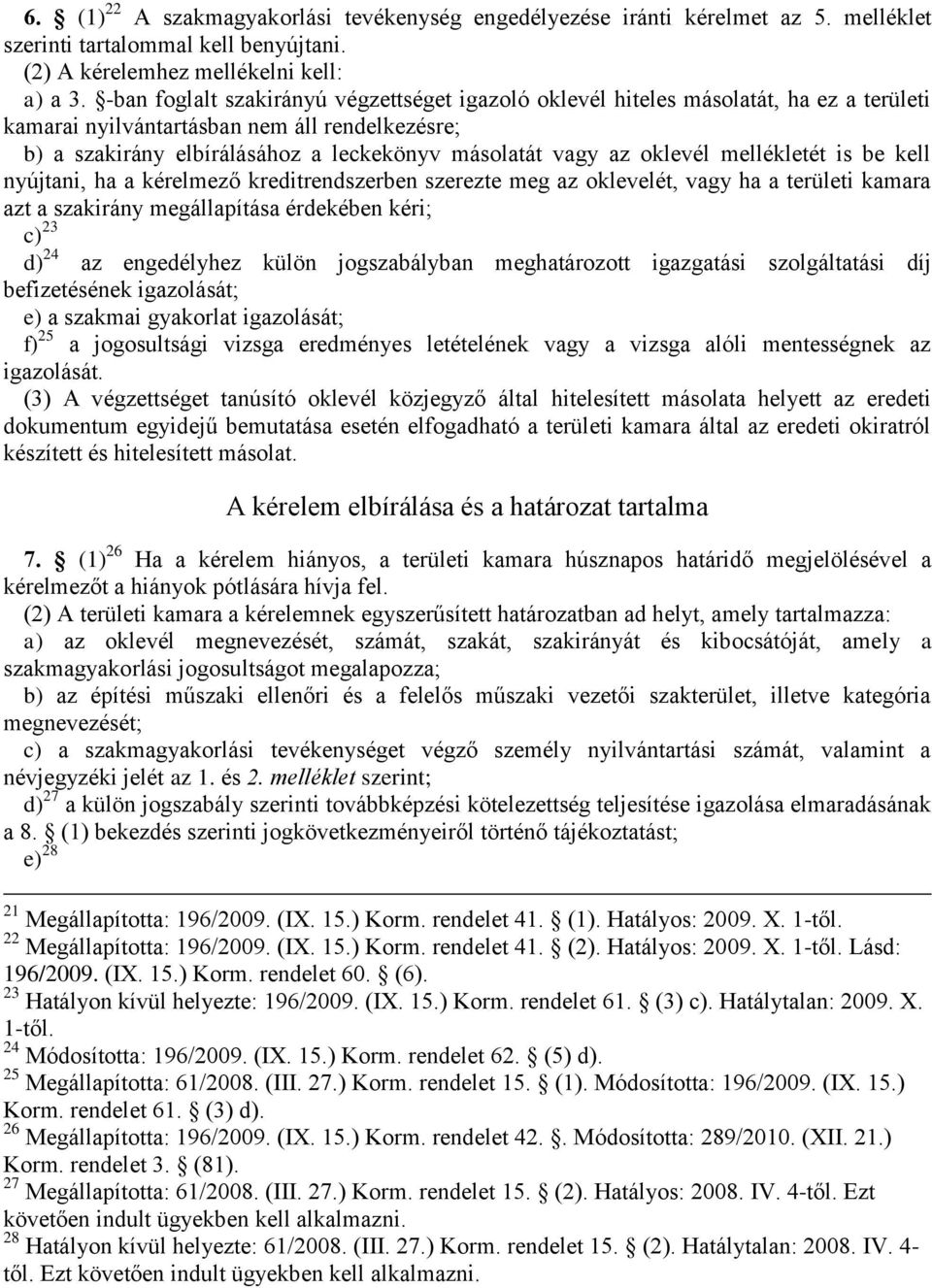 oklevél mellékletét is be kell nyújtani, ha a kérelmező kreditrendszerben szerezte meg az oklevelét, vagy ha a területi kamara azt a szakirány megállapítása érdekében kéri; c) 23 d) 24 az engedélyhez