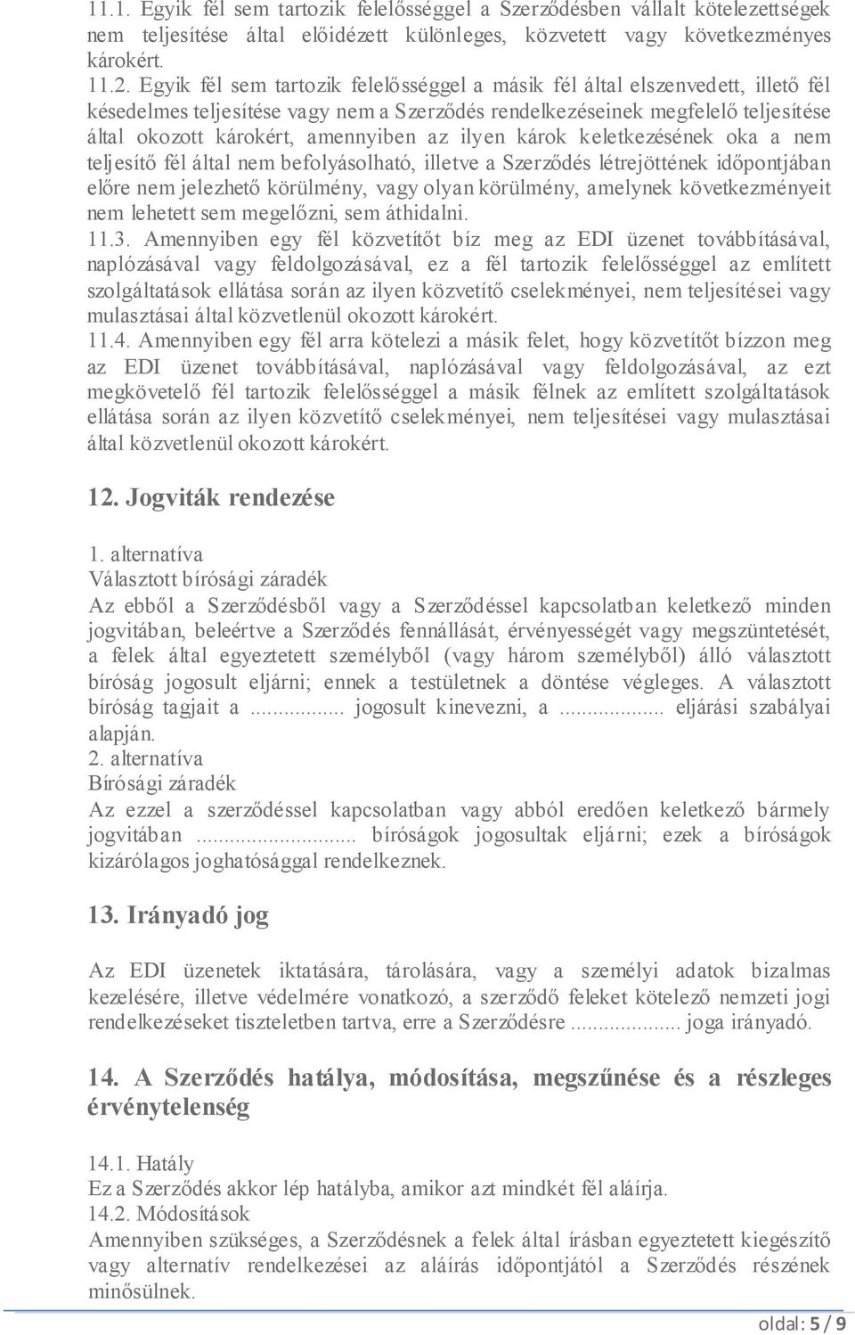 az ilyen károk keletkezésének oka a nem teljesítő fél által nem befolyásolható, illetve a Szerződés létrejöttének időpontjában előre nem jelezhető körülmény, vagy olyan körülmény, amelynek