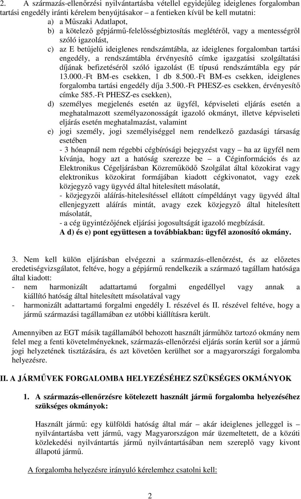 érvényesítő címke igazgatási szolgáltatási díjának befizetéséről szóló igazolást (E típusú rendszámtábla egy pár 13.000.-Ft BM-es csekken, 1 db 8.500.