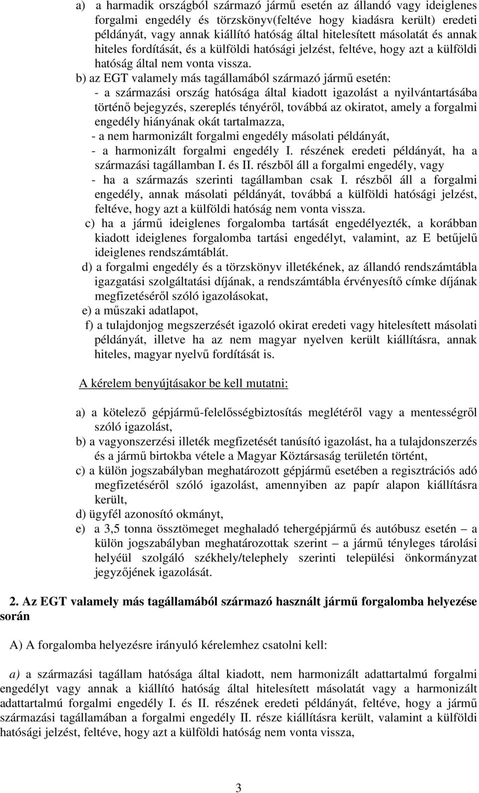 b) az EGT valamely más tagállamából származó jármű esetén: - a származási ország hatósága által kiadott igazolást a nyilvántartásába történő bejegyzés, szereplés tényéről, továbbá az okiratot, amely