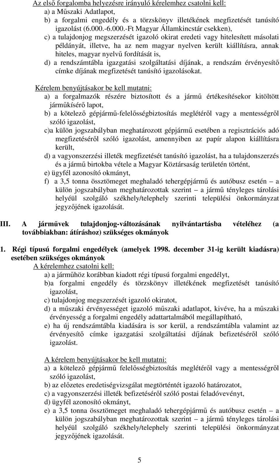 -Ft Magyar Államkincstár csekken), c) a tulajdonjog megszerzését igazoló okirat eredeti vagy hitelesített másolati példányát, illetve, ha az nem magyar nyelven került kiállításra, annak hiteles,