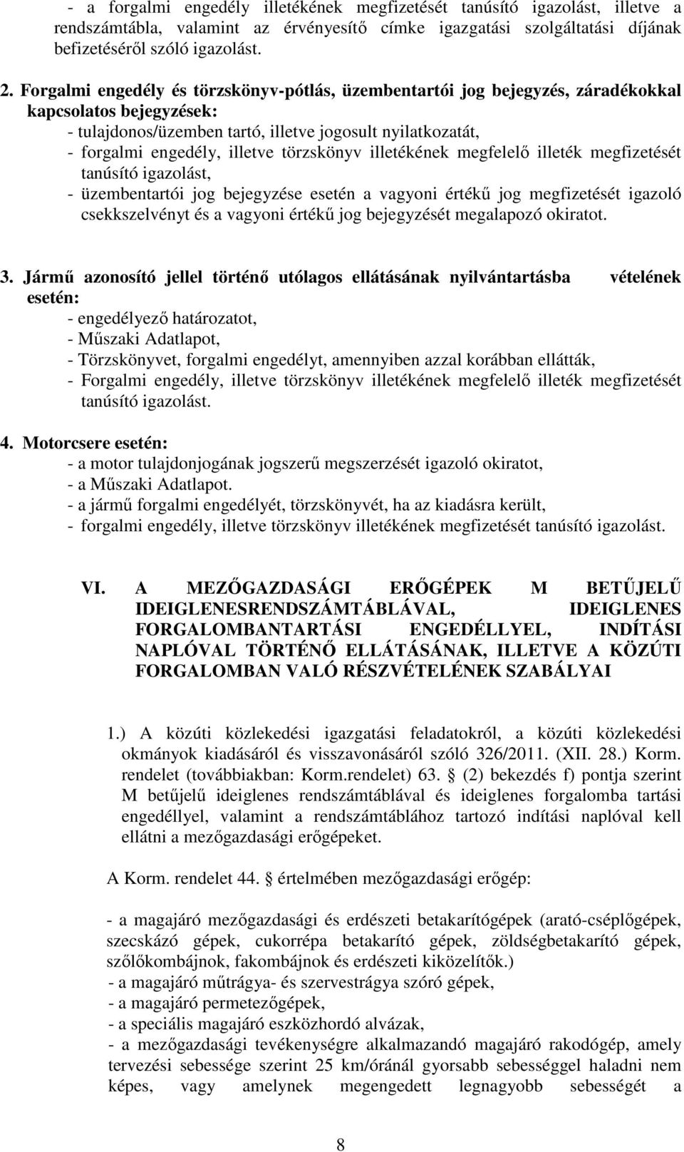 törzskönyv illetékének megfelelő illeték megfizetését tanúsító igazolást, - üzembentartói jog bejegyzése esetén a vagyoni értékű jog megfizetését igazoló csekkszelvényt és a vagyoni értékű jog