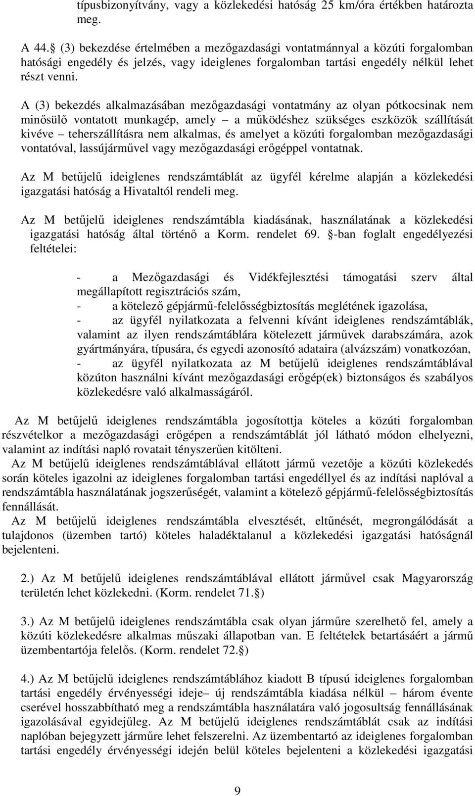 A (3) bekezdés alkalmazásában mezőgazdasági vontatmány az olyan pótkocsinak nem minősülő vontatott munkagép, amely a működéshez szükséges eszközök szállítását kivéve teherszállításra nem alkalmas, és