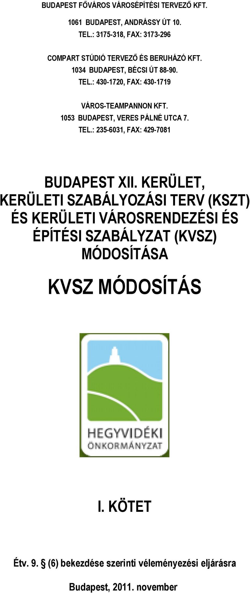 : 430-1720, FAX: 430-1719 VÁROS-TEAMPANNON KFT. 1053 BUDAPEST, VERES PÁLNÉ UTCA 7. TEL.: 235-6031, FAX: 429-7081 BUDAPEST XII.