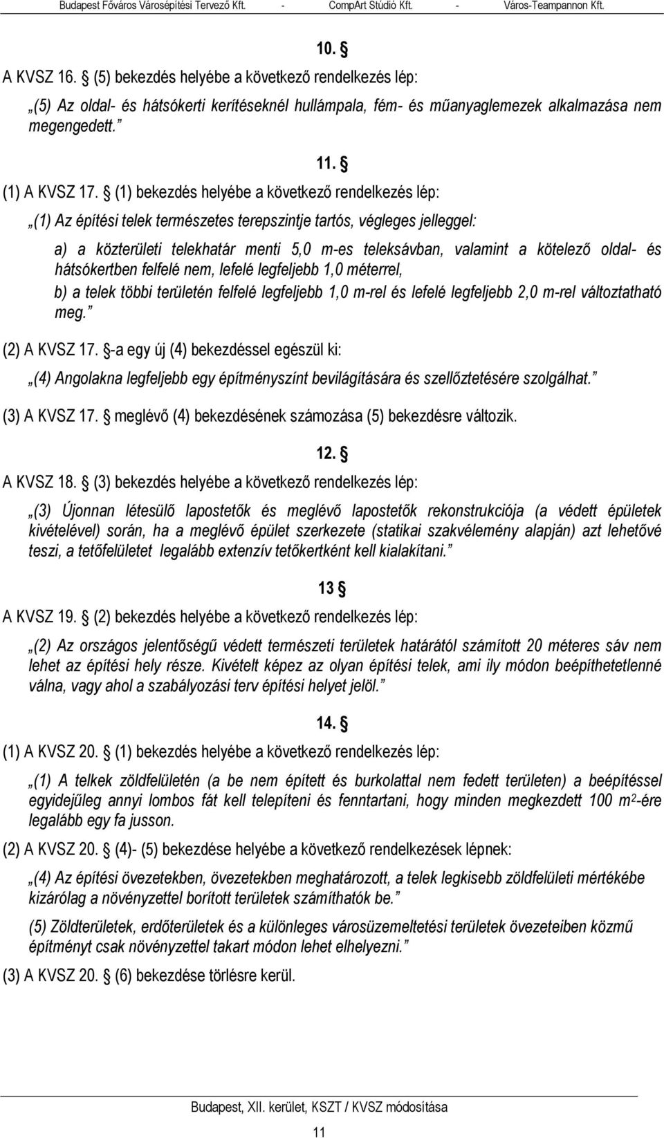 oldal- és hátsókertben felfelé nem, lefelé legfeljebb 1,0 méterrel, b) a telek többi területén felfelé legfeljebb 1,0 m-rel és lefelé legfeljebb 2,0 m-rel változtatható meg. (2) A KVSZ 17.