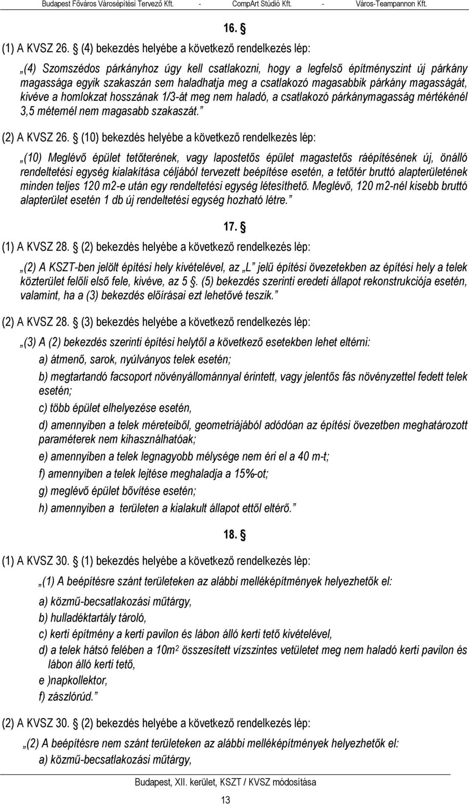 magasabbik párkány magasságát, kivéve a homlokzat hosszának 1/3-át meg nem haladó, a csatlakozó párkánymagasság mértékénél 3,5 méternél nem magasabb szakaszát. (2) A KVSZ 26.