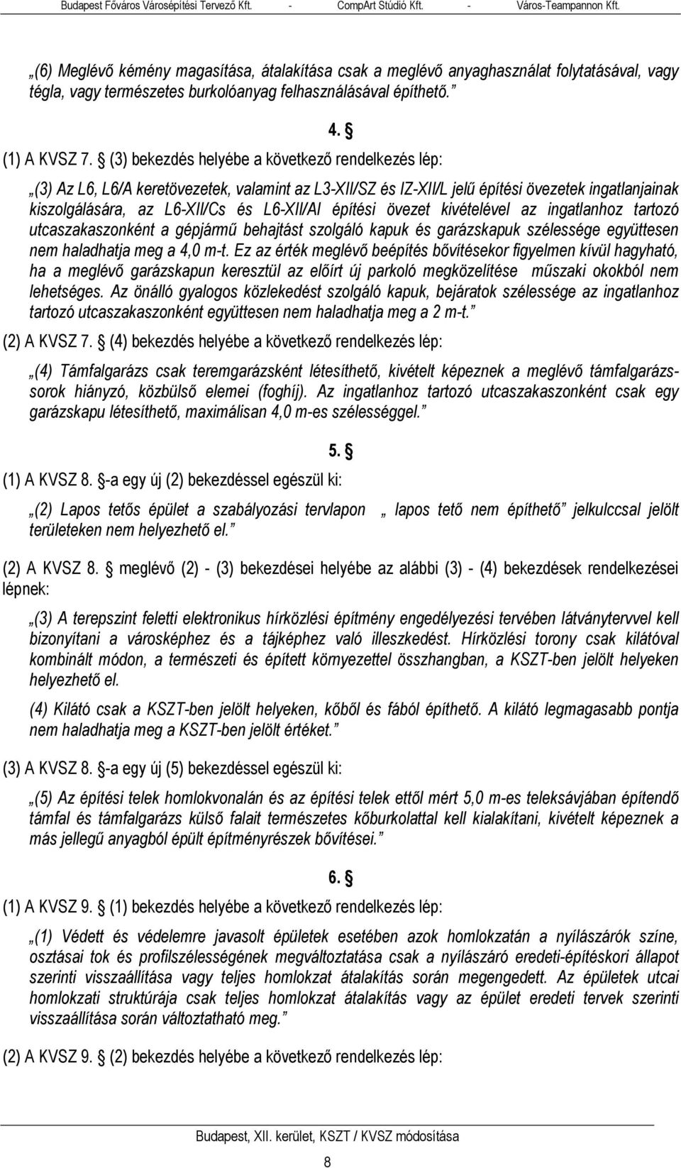 építési övezet kivételével az ingatlanhoz tartozó utcaszakaszonként a gépjármű behajtást szolgáló kapuk és garázskapuk szélessége együttesen nem haladhatja meg a 4,0 m-t.