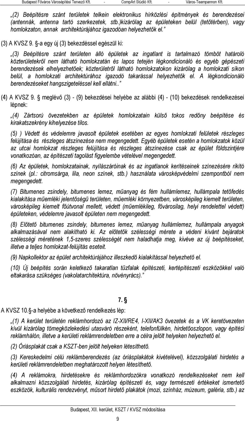 -a egy új (3) bekezdéssel egészül ki: (3) Beépítésre szánt területen álló épületek az ingatlant is tartalmazó tömböt határoló közterületekről nem látható homlokzatán és lapos tetején légkondicionáló