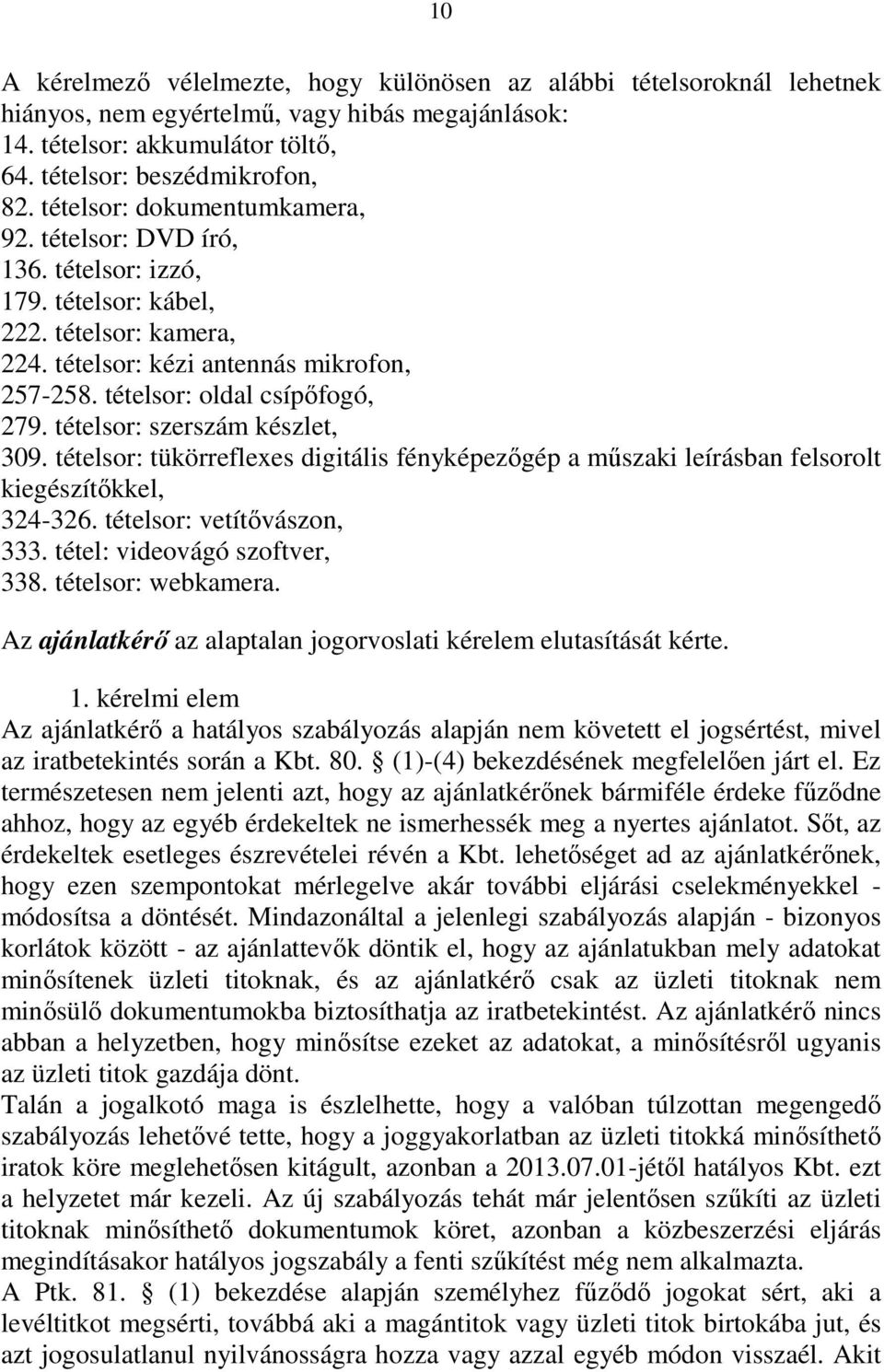 tételsor: szerszám készlet, 309. tételsor: tükörreflexes digitális fényképezıgép a mőszaki leírásban felsorolt kiegészítıkkel, 324-326. tételsor: vetítıvászon, 333. tétel: videovágó szoftver, 338.