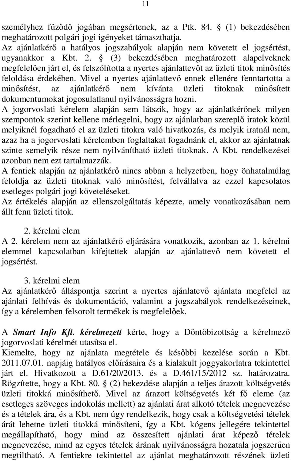 (3) bekezdésében meghatározott alapelveknek megfelelıen járt el, és felszólította a nyertes ajánlattevıt az üzleti titok minısítés feloldása érdekében.