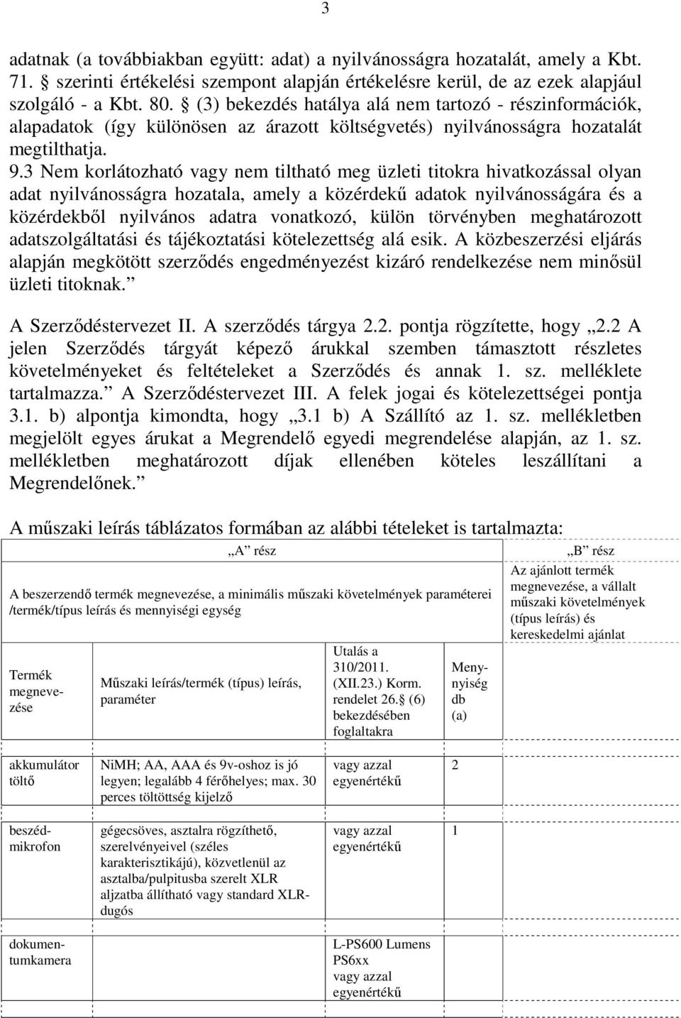 3 Nem korlátozható vagy nem tiltható meg üzleti titokra hivatkozással olyan adat nyilvánosságra hozatala, amely a közérdekő adatok nyilvánosságára és a közérdekbıl nyilvános adatra vonatkozó, külön