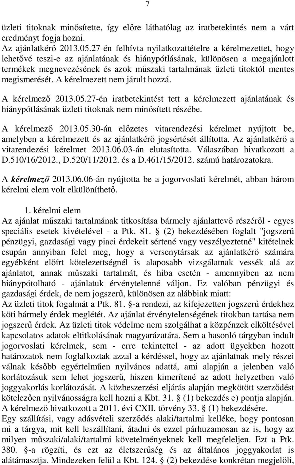 mentes megismerését. A kérelmezett nem járult hozzá. A kérelmezı 2013.05.27-én iratbetekintést tett a kérelmezett ajánlatának és hiánypótlásának üzleti titoknak nem minısített részébe.