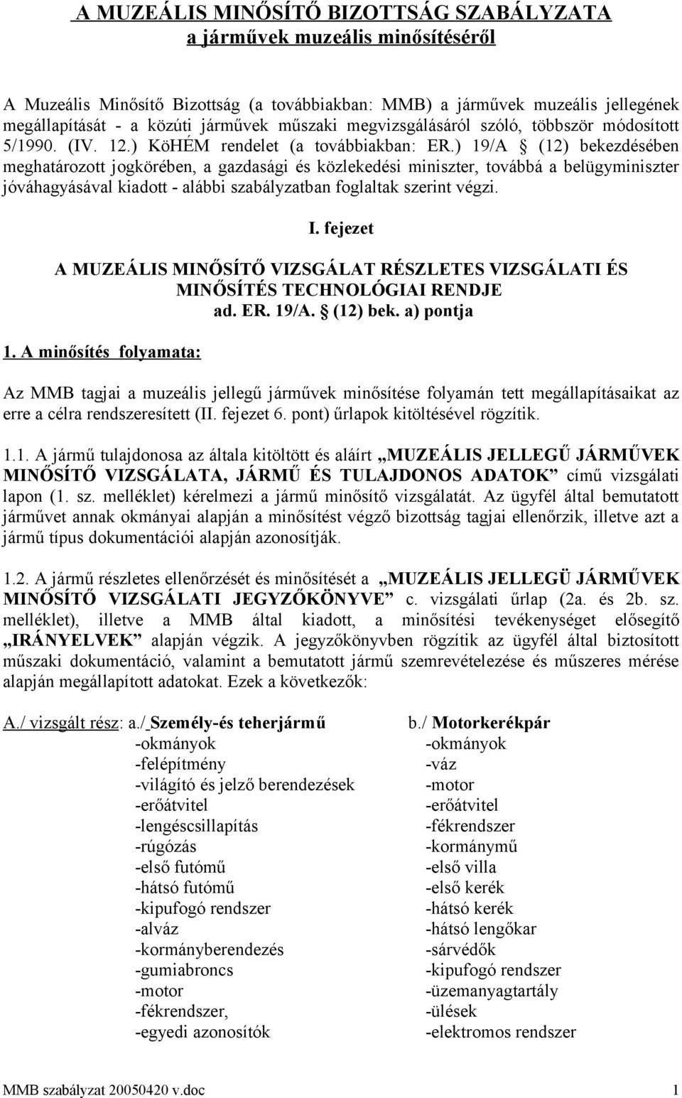 ) 19/A (12) bekezdésében meghatározott jogkörében, a gazdasági és közlekedési miniszter, továbbá a belügyminiszter jóváhagyásával kiadott - alábbi szabályzatban foglaltak szerint végzi. I.