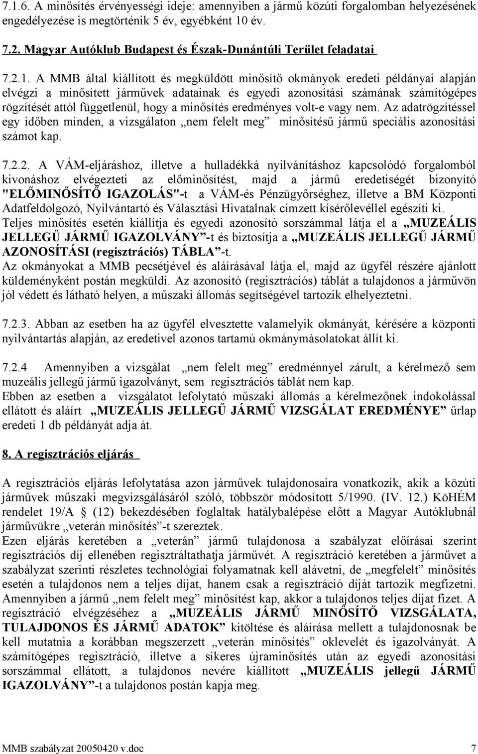 A MMB által kiállított és megküldött minősítő okmányok eredeti példányai alapján elvégzi a minősített járművek adatainak és egyedi azonosítási számának számítógépes rögzítését attól függetlenül, hogy