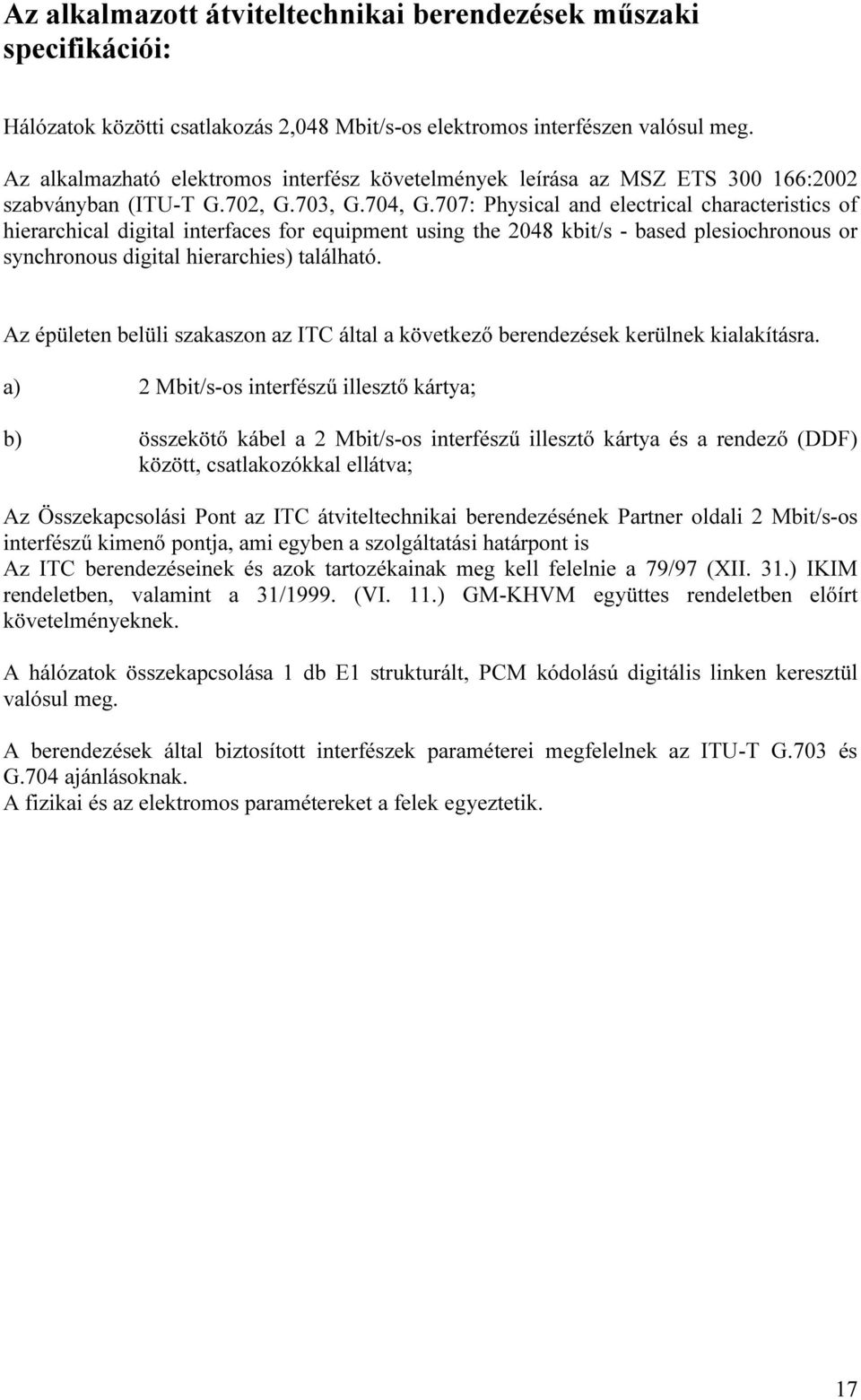 707: Physical and electrical characteristics of hierarchical digital interfaces for equipment using the 2048 kbit/s - based plesiochronous or synchronous digital hierarchies) található.