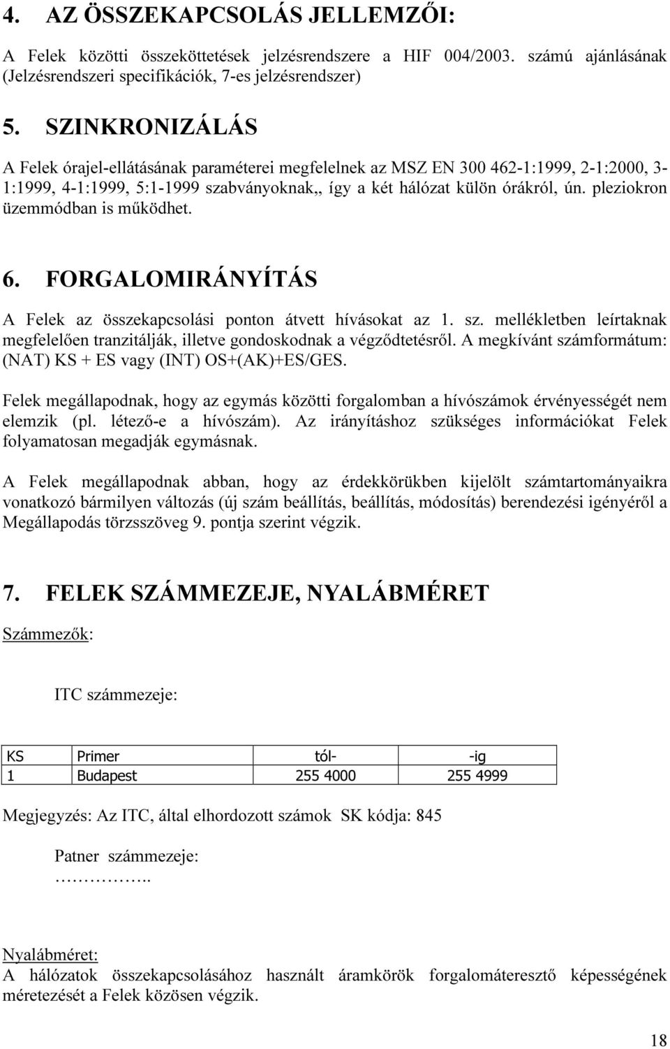 pleziokron üzemmódban is működhet. 6. FORGALOMIRÁ YÍTÁS A Felek az összekapcsolási ponton átvett hívásokat az 1. sz.