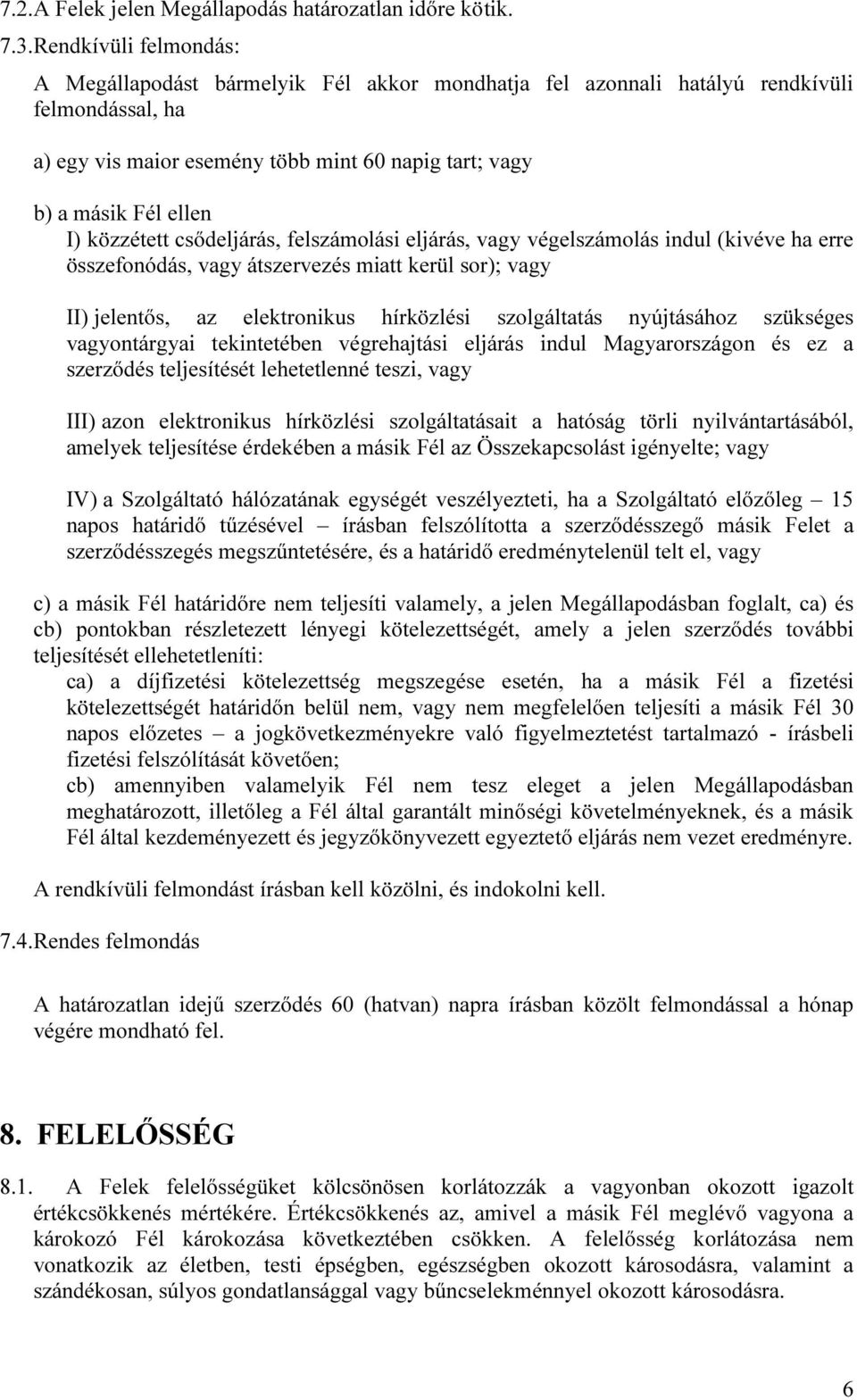 közzétett csődeljárás, felszámolási eljárás, vagy végelszámolás indul (kivéve ha erre összefonódás, vagy átszervezés miatt kerül sor); vagy II) jelentős, az elektronikus hírközlési szolgáltatás