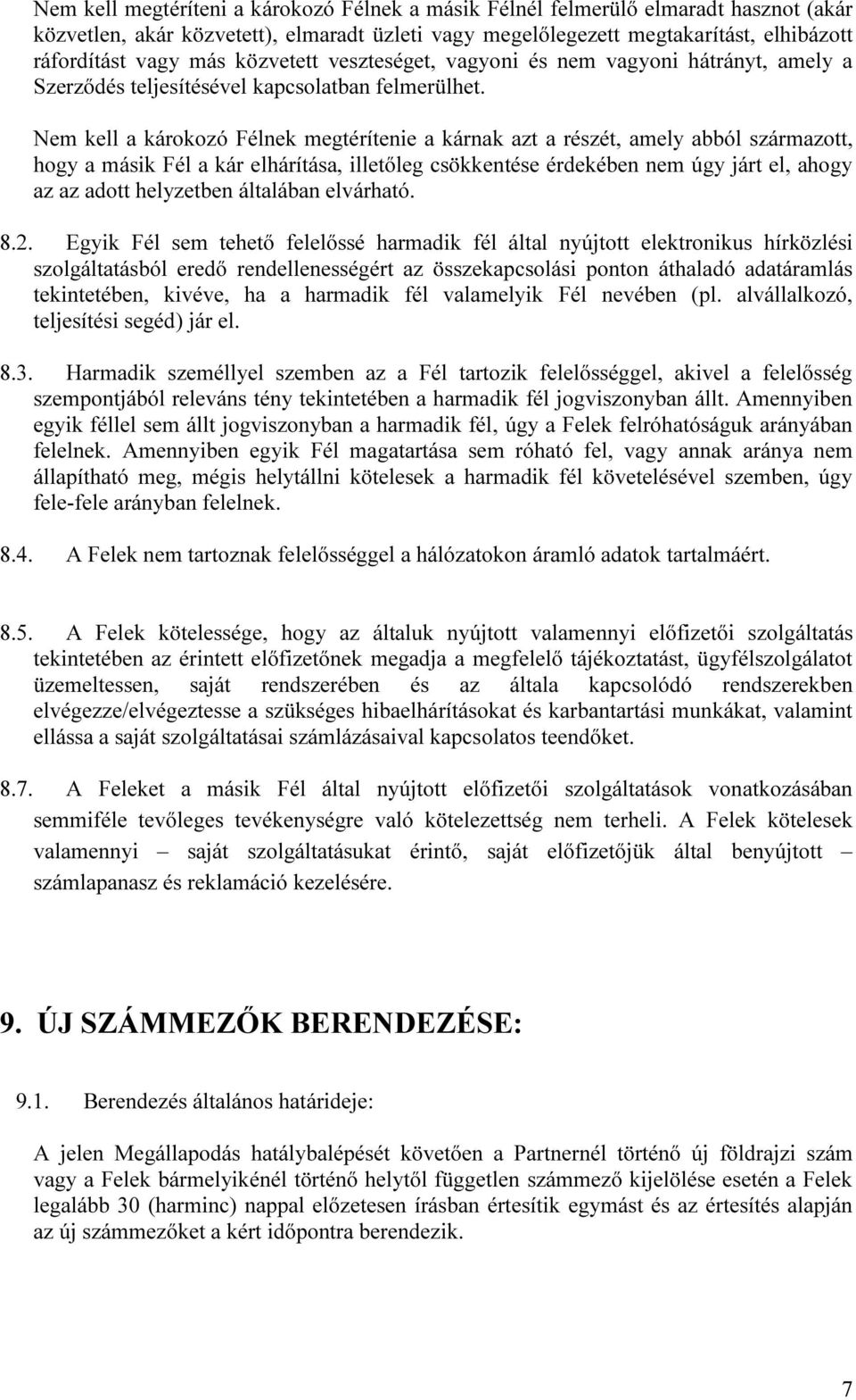 Nem kell a károkozó Félnek megtérítenie a kárnak azt a részét, amely abból származott, hogy a másik Fél a kár elhárítása, illetőleg csökkentése érdekében nem úgy járt el, ahogy az az adott helyzetben