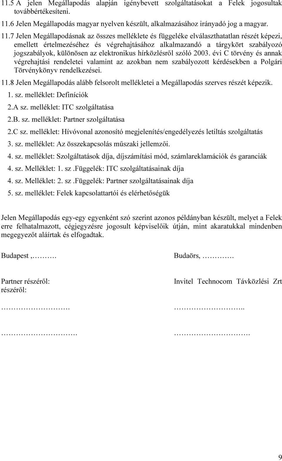 7 Jelen Megállapodásnak az összes melléklete és függeléke elválaszthatatlan részét képezi, emellett értelmezéséhez és végrehajtásához alkalmazandó a tárgykört szabályozó jogszabályok, különösen az