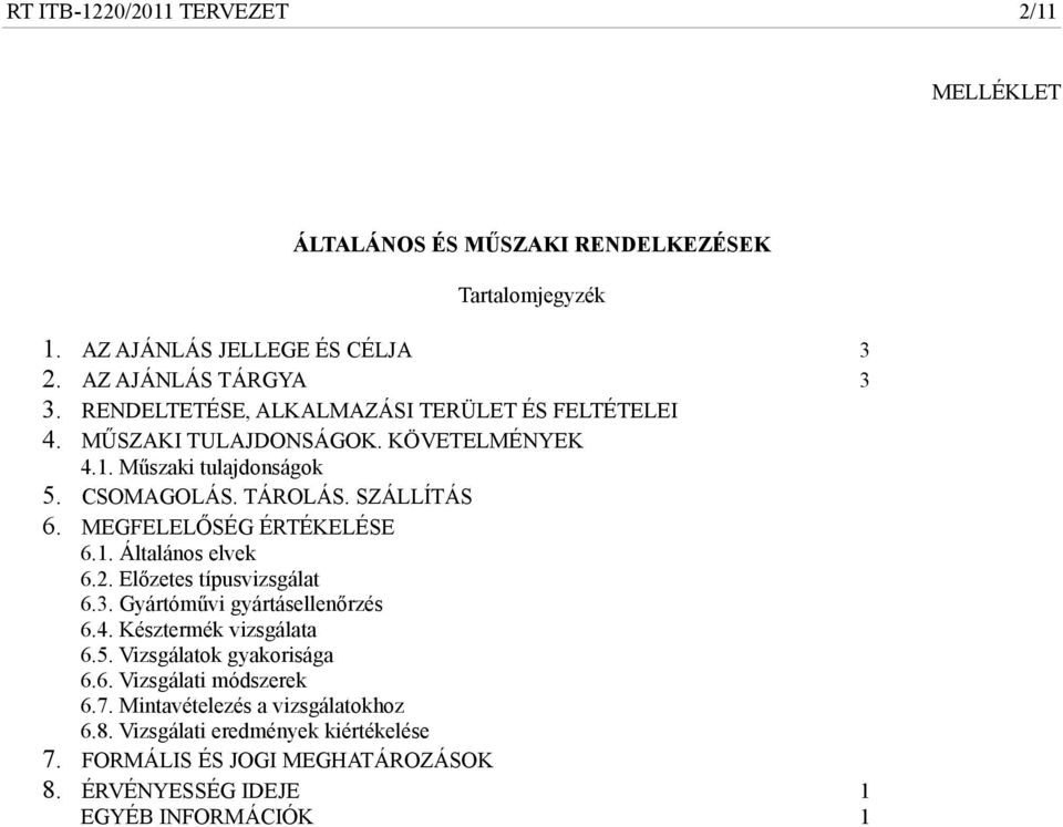 MEGFELELŐSÉG ÉRTÉKELÉSE 6.1. Általános elvek 6.2. Előzetes típusvizsgálat 6.3. Gyártóművi gyártásellenőrzés 6.4. Késztermék vizsgálata 6.5.