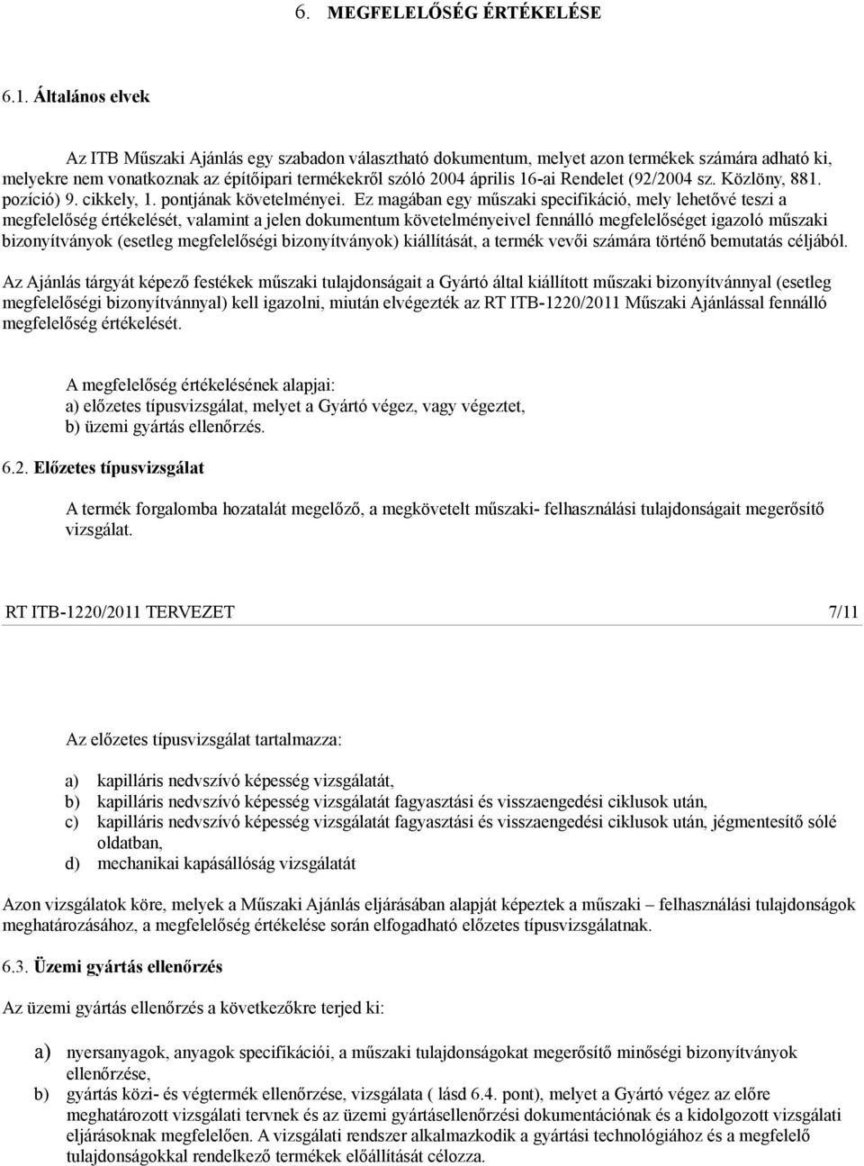 Rendelet (92/2004 sz. Közlöny, 881. pozíció) 9. cikkely, 1. pontjának követelményei.