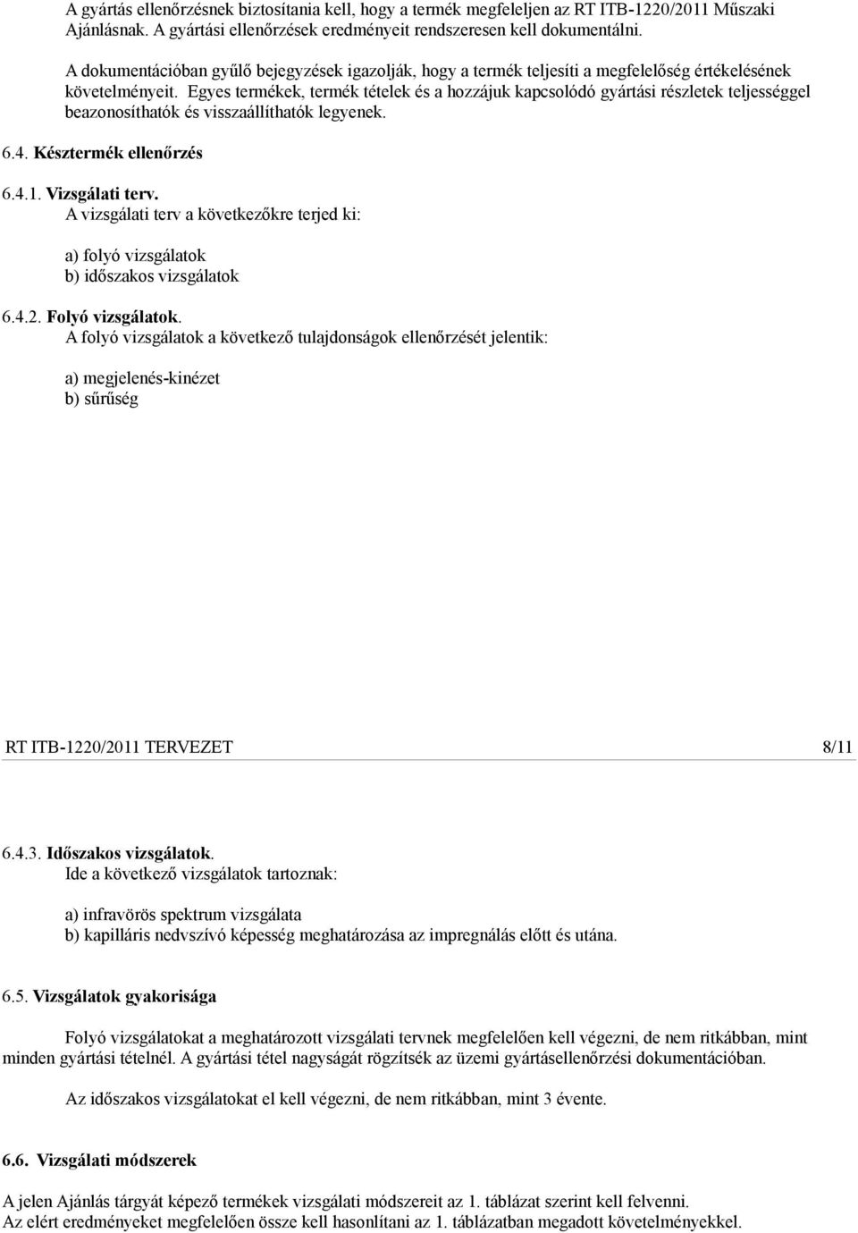 Egyes termékek, termék tételek és a hozzájuk kapcsolódó gyártási részletek teljességgel beazonosíthatók és visszaállíthatók legyenek. 6.4. Késztermék ellenőrzés 6.4.1. Vizsgálati terv.