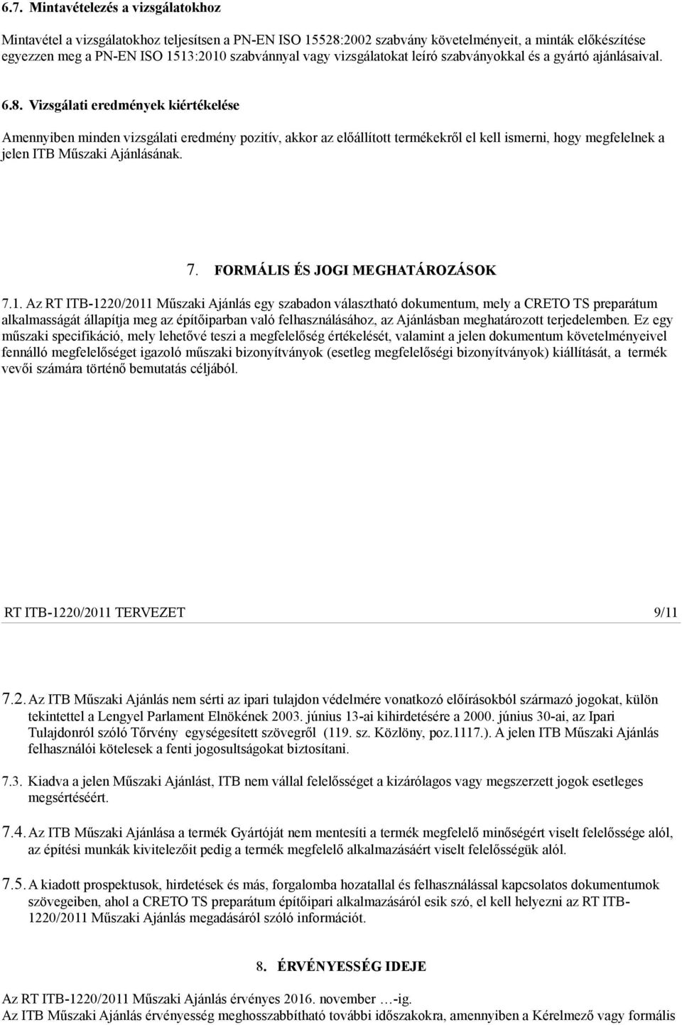 Vizsgálati eredmények kiértékelése Amennyiben minden vizsgálati eredmény pozitív, akkor az előállított termékekről el kell ismerni, hogy megfelelnek a jelen ITB Műszaki Ajánlásának. 7.