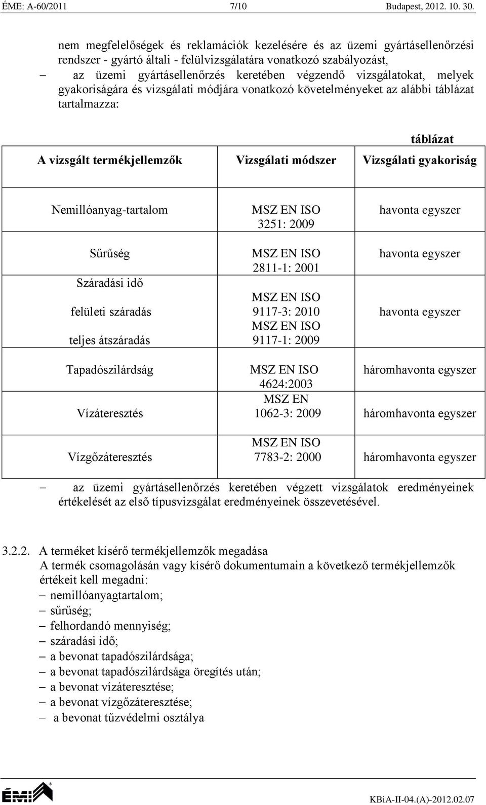 vizsgálatokat, melyek gyakoriságára és vizsgálati módjára vonatkozó követelményeket az alábbi táblázat tartalmazza: táblázat A vizsgált termékjellemzők Vizsgálati módszer Vizsgálati gyakoriság