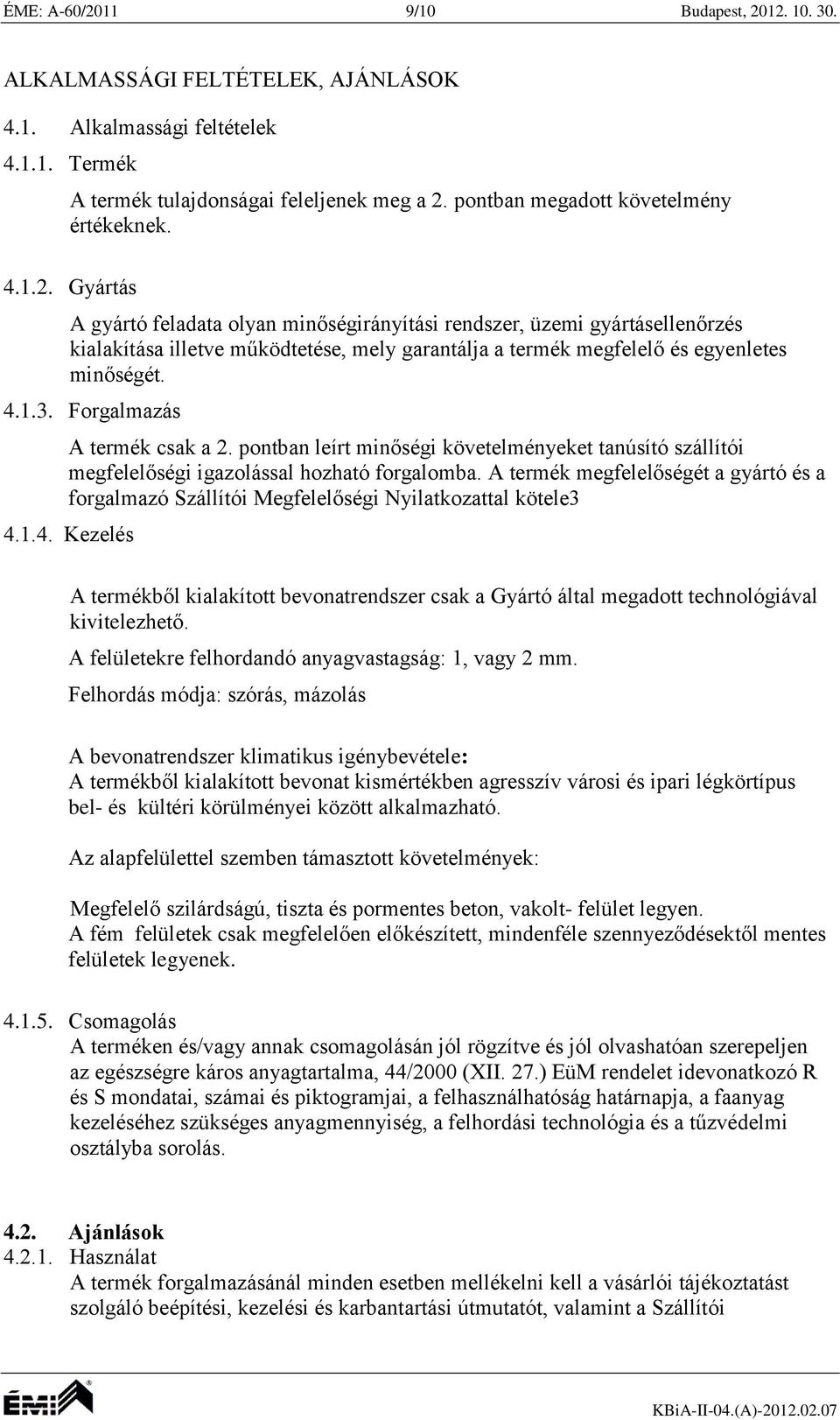 Gyártás A gyártó feladata olyan minőségirányítási rendszer, üzemi gyártásellenőrzés kialakítása illetve működtetése, mely garantálja a termék megfelelő és egyenletes minőségét. 4.1.3.