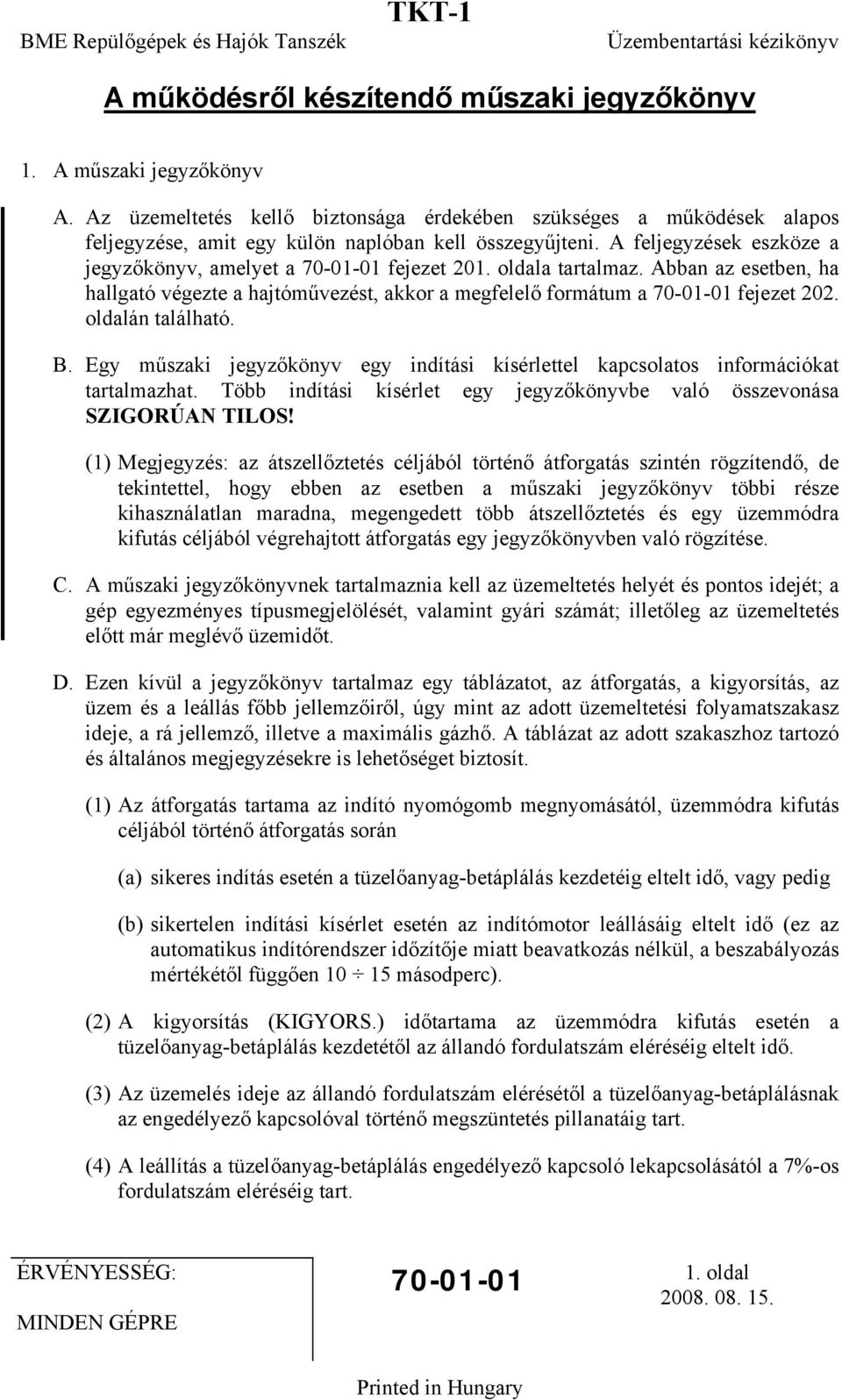 oldalán található. B. Egy műszaki jegyzőkönyv egy indítási kísérlettel kapcsolatos információkat tartalmazhat. Több indítási kísérlet egy jegyzőkönyvbe való összevonása SZIGORÚAN TILOS!