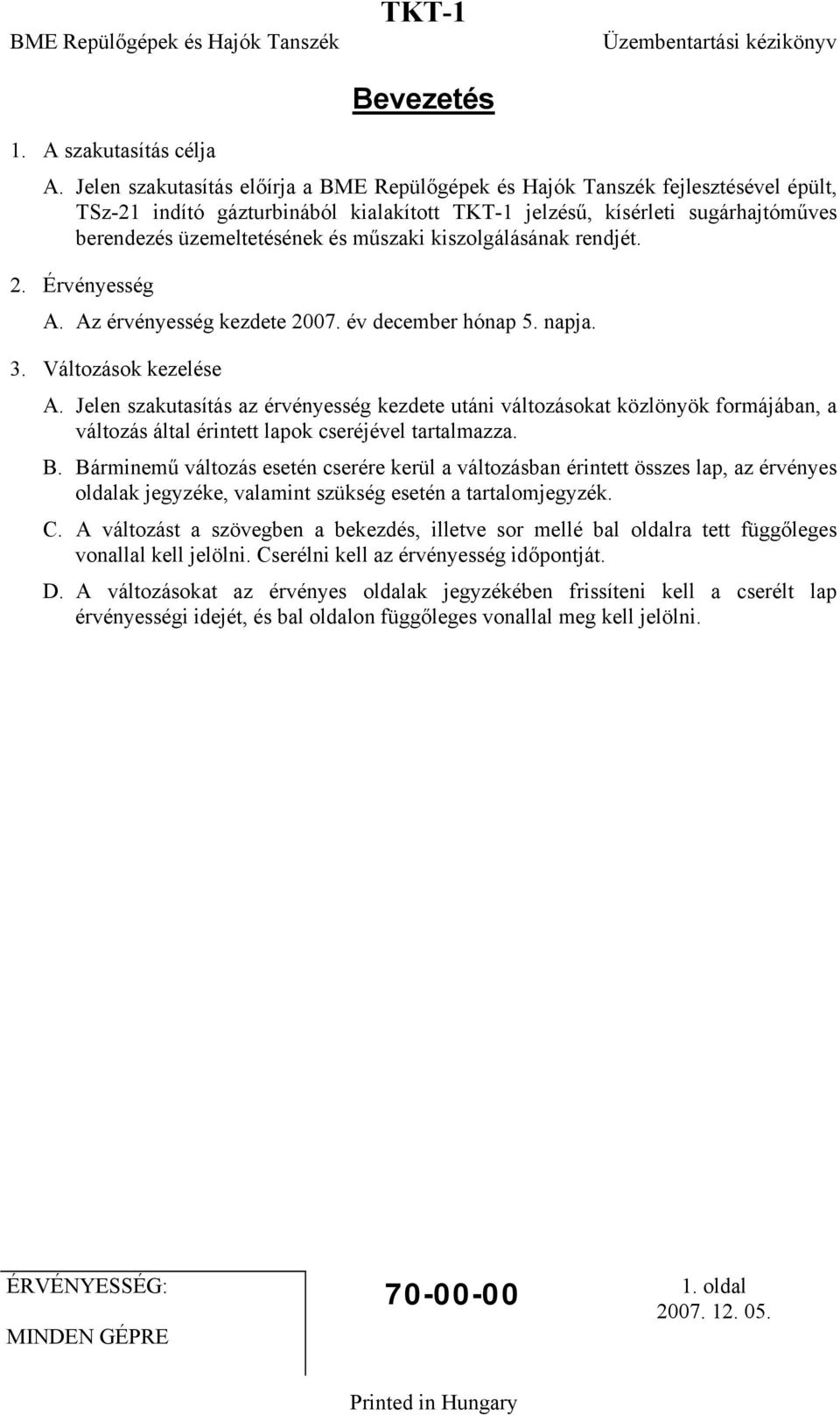 kiszolgálásának rendjét. 2. Érvényesség A. Az érvényesség kezdete 2007. év december hónap 5. napja. 3. Változások kezelése A.