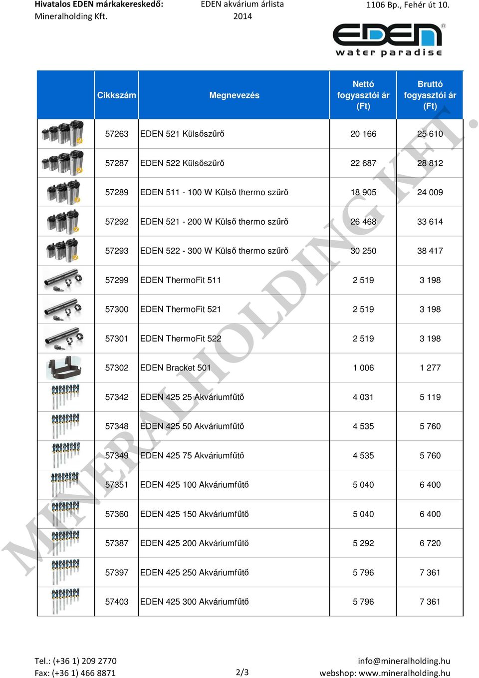 ThermoFit 522 2 519 3 198 57302 EDEN Bracket 501 1 006 1 277 57342 EDEN 425 25 Akváriumfűtő 4 031 5 119 57348 EDEN 425 50 Akváriumfűtő 4 535 5 760 57349 EDEN 425 75 Akváriumfűtő 4 535 5 760 57351