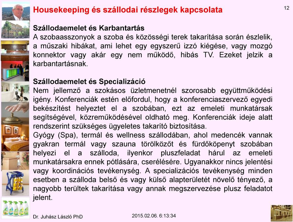 Konferenciák estén előfordul, hogy a konferenciaszervező egyedi bekészítést helyeztet el a szobában, ezt az emeleti munkatársak segítségével, közreműködésével oldható meg.