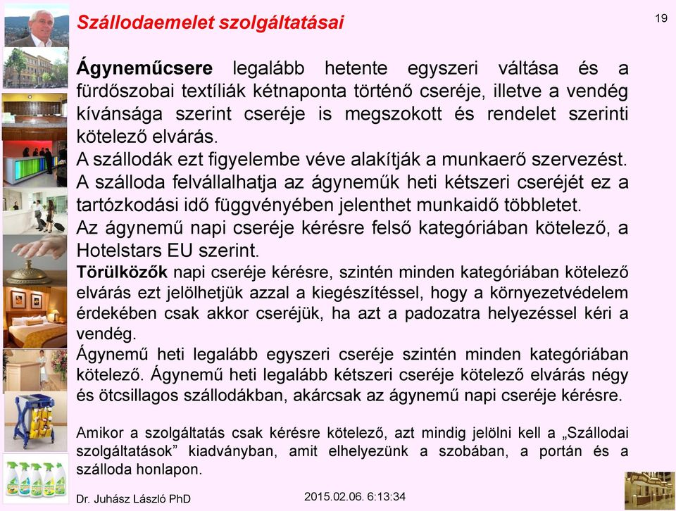 A szálloda felvállalhatja az ágyneműk heti kétszeri cseréjét ez a tartózkodási idő függvényében jelenthet munkaidő többletet.