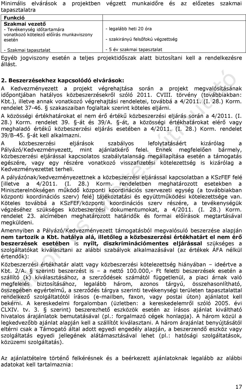 CVIII. törvény (továbbiakban: Kbt.), illetve annak vonatkozó végrehajtási rendeletei, továbbá a 4/2011. (I. 28.) Korm. rendelet 37-46. szakaszaiban foglaltak szerint köteles eljárni.