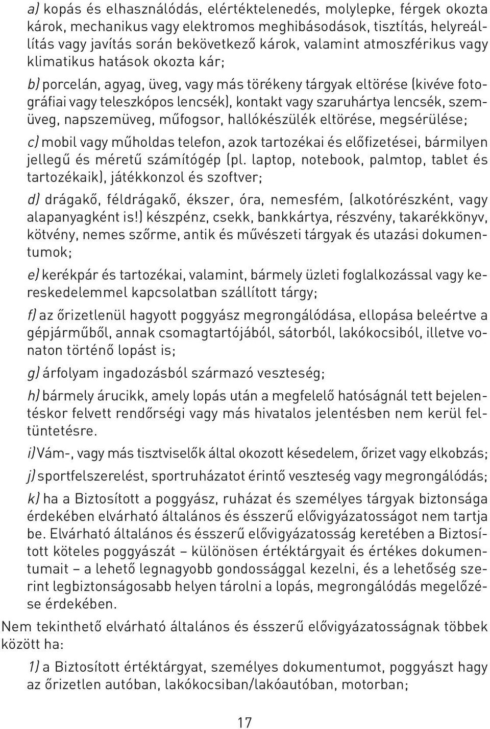 szemüveg, napszemüveg, mûfogsor, hallókészülék eltörése, megsérülése; c) mobil vagy mûholdas telefon, azok tartozékai és elôfizetései, bármilyen jellegû és méretû számítógép (pl.