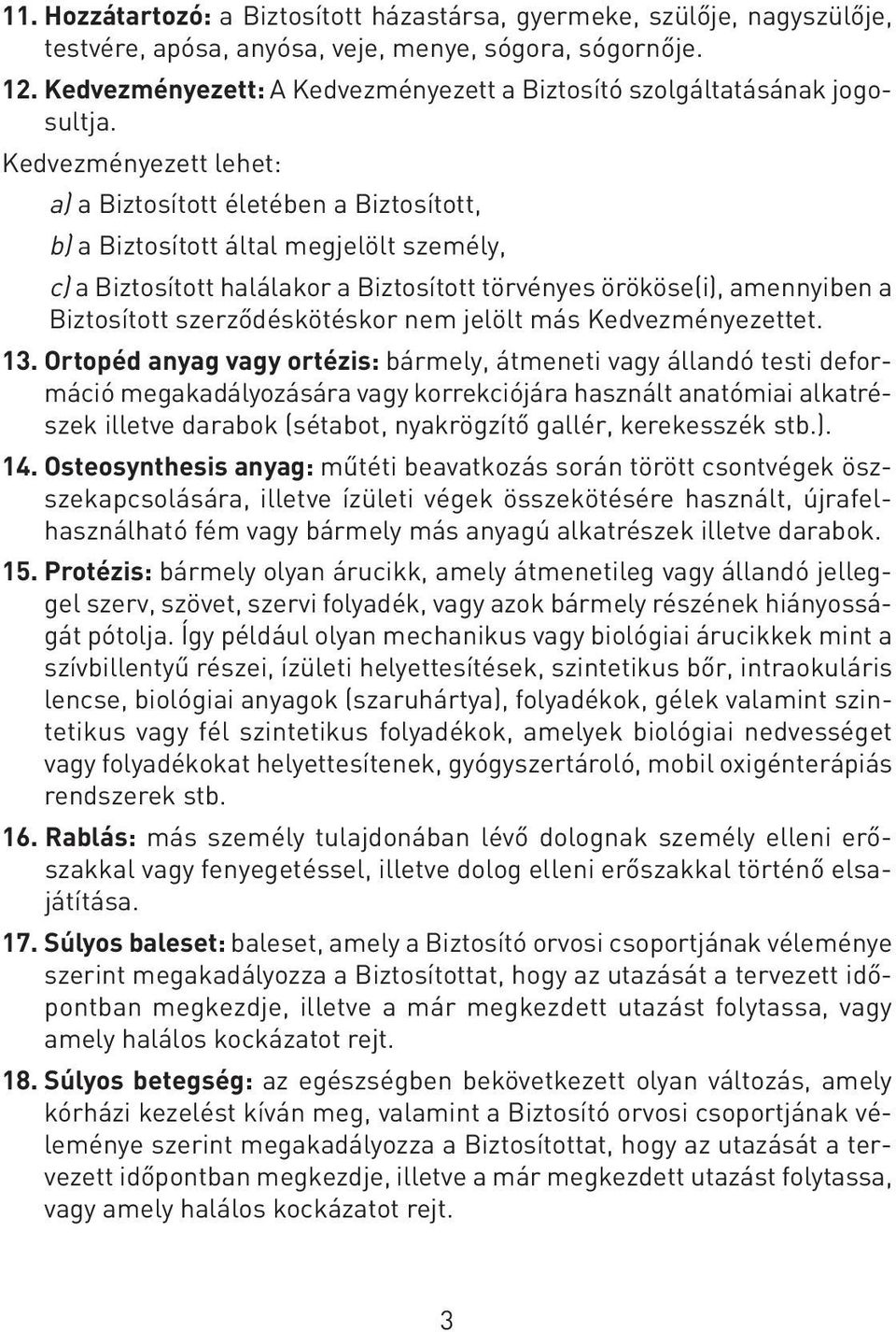 Kedvezményezett lehet: a) a Biztosított életében a Biztosított, b) a Biztosított által megjelölt személy, c) a Biztosított halálakor a Biztosított törvényes örököse(i), amennyiben a Biztosított