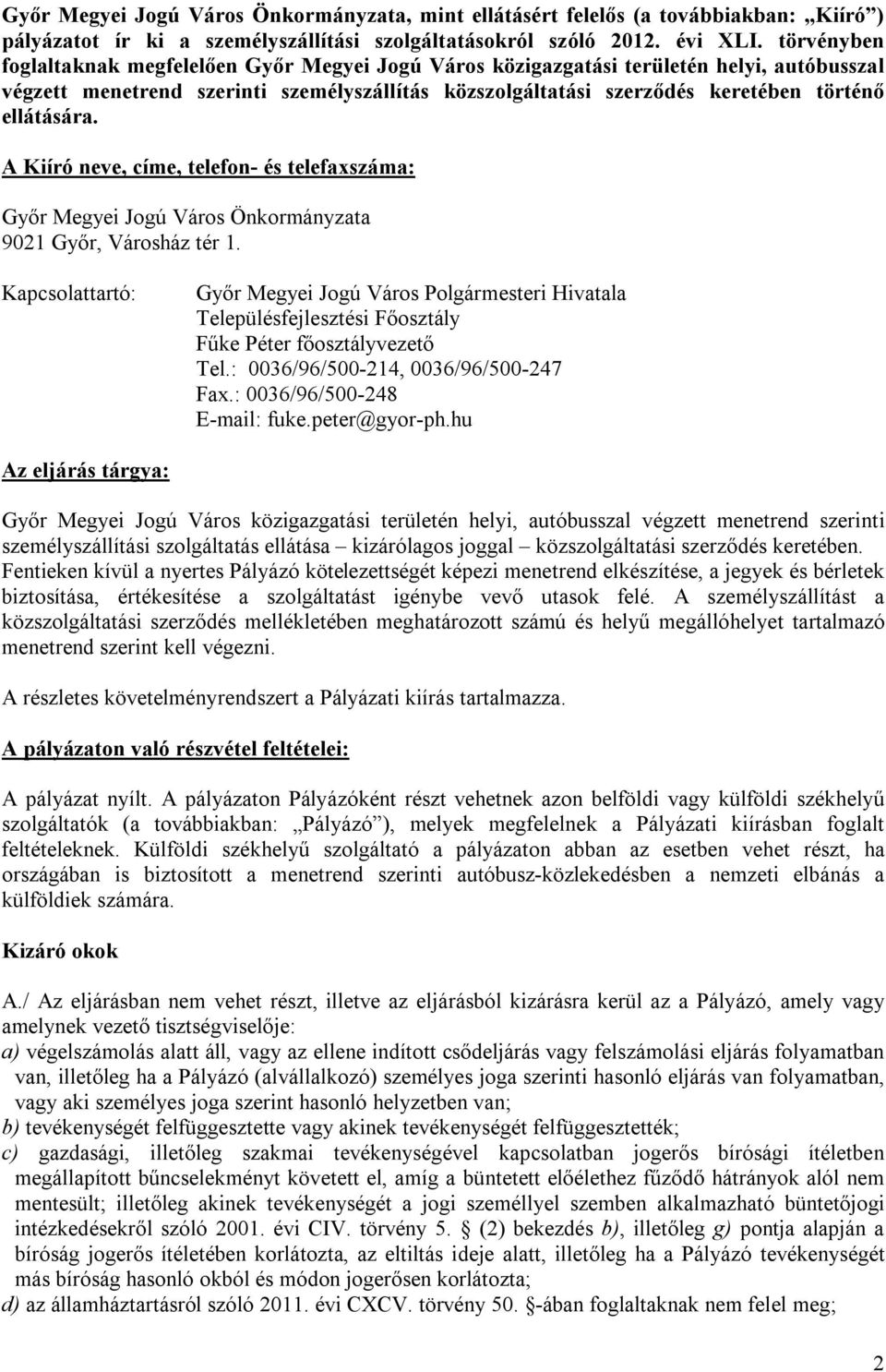 ellátására. A Kiíró neve, címe, telefon- és telefaxszáma: Győr Megyei Jogú Város Önkormányzata 9021 Győr, Városház tér 1.