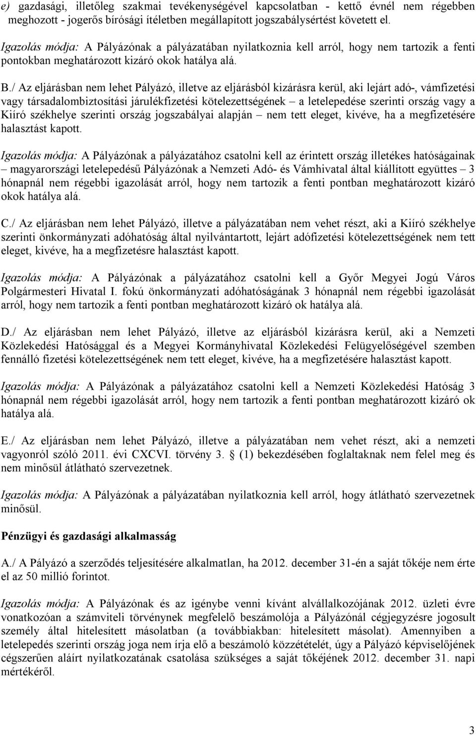 / Az eljárásban nem lehet Pályázó, illetve az eljárásból kizárásra kerül, aki lejárt adó-, vámfizetési vagy társadalombiztosítási járulékfizetési kötelezettségének a letelepedése szerinti ország vagy