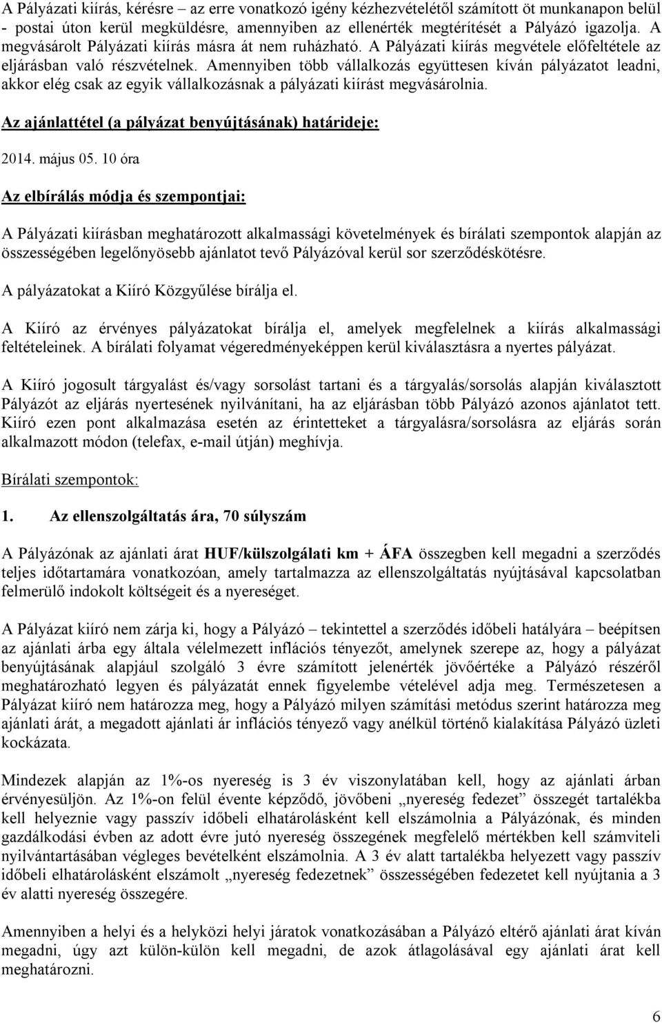 Amennyiben több vállalkozás együttesen kíván pályázatot leadni, akkor elég csak az egyik vállalkozásnak a pályázati kiírást megvásárolnia. Az ajánlattétel (a pályázat benyújtásának) határideje: 2014.