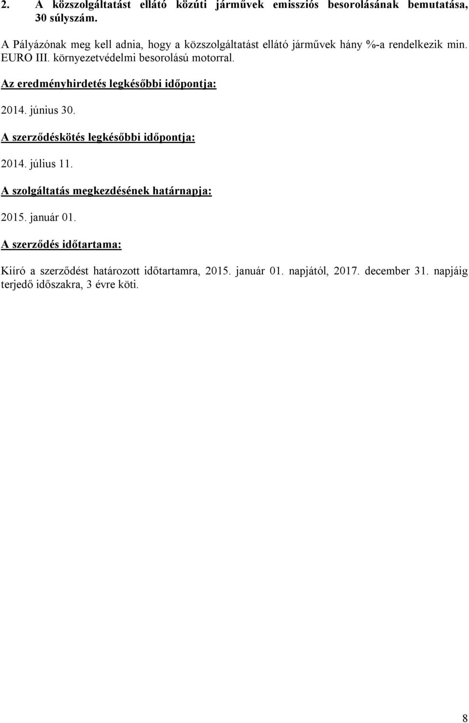 környezetvédelmi besorolású motorral. Az eredményhirdetés legkésőbbi időpontja: 2014. június 30. A szerződéskötés legkésőbbi időpontja: 2014.