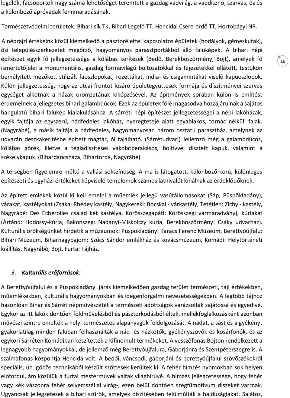 A néprajzi értékeink közül kiemelkedő a pásztorélettel kapcsolatos épületek (hodályok, gémeskutak), ősi településszerkezetet megőrző, hagyományos parasztportákból álló faluképek.