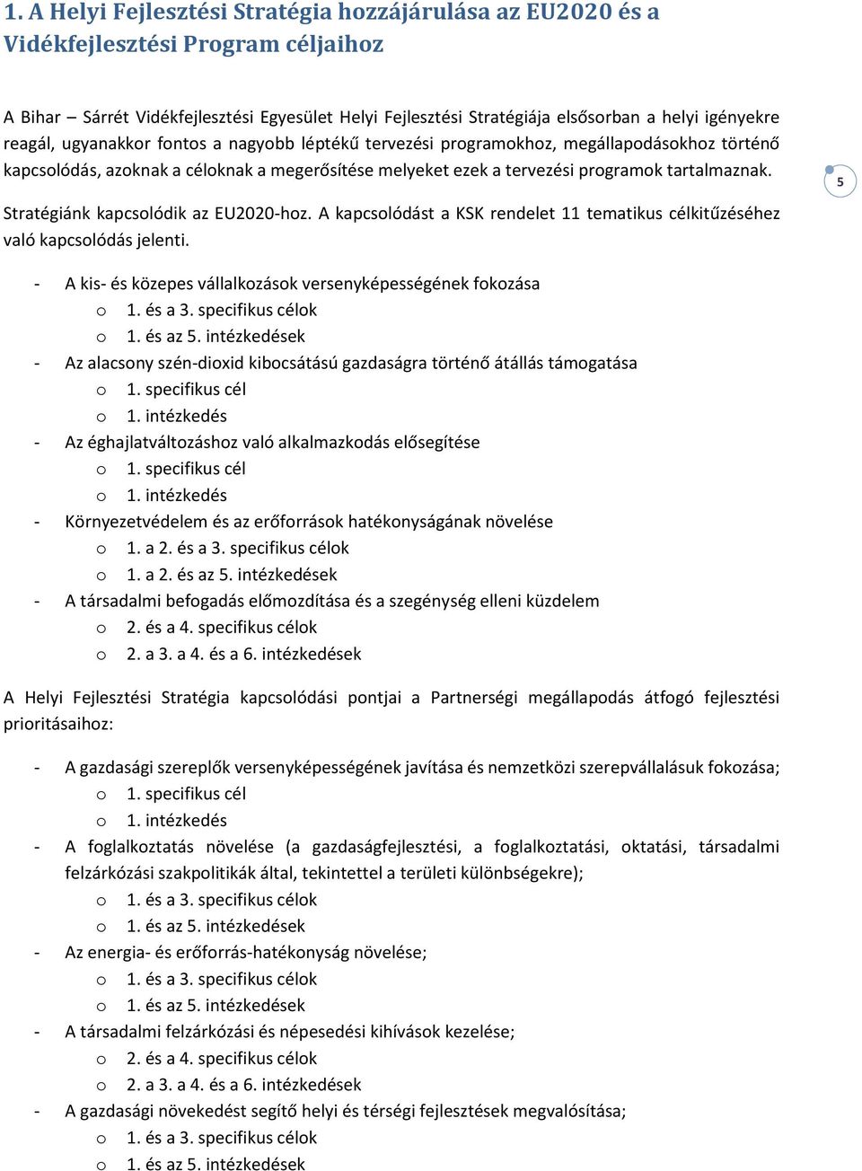 Stratégiánk kapcsolódik az EU2020-hoz. A kapcsolódást a KSK rendelet 11 tematikus célkitűzéséhez való kapcsolódás jelenti. 5 - A kis és közepes vállalkozások versenyképességének fokozása o 1. és a 3.