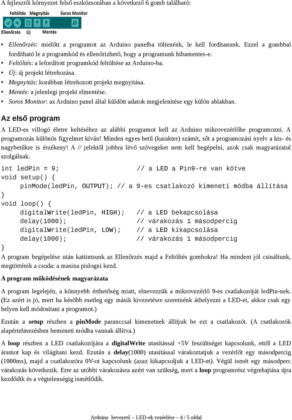 Megnyitás: korábban létrehozott projekt megnyitása. Mentés: a jelenlegi projekt elmentése. Soros Monitor: az Arduino panel által küldött adatok megjelenítése egy külön ablakban.