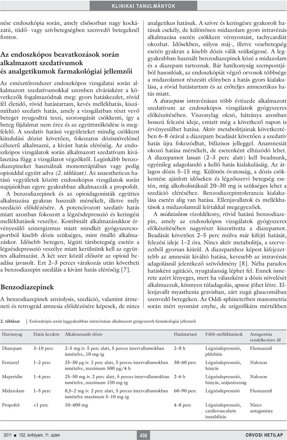 következők fogalmazódnak meg: gyors hatáskezdet, rövid fél életidő, rövid hatástartam, kevés mellékhatás, kiszámítható szedatív hatás, amely a vizsgálatban részt vevő beteget nyugodttá teszi,