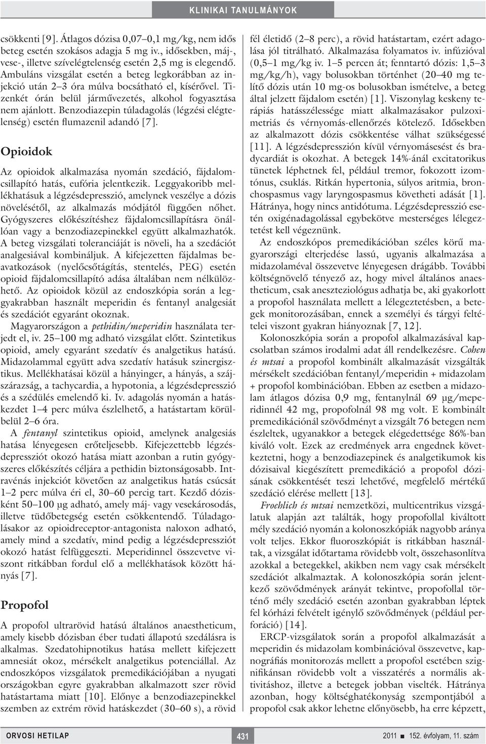 Benzodiazepin túladagolás (légzési elégtelenség) esetén flumazenil adandó [7]. Opioidok Az opioidok alkalmazása nyomán szedáció, fájdalomcsillapító hatás, eufória jelentkezik.